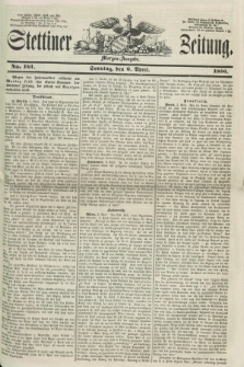 Stettiner Zeitung. 1856, No. 161 (6 April) - Morgen-Ausgabe