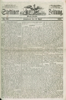Stettiner Zeitung. 1856, No. 182 (19 April) - Morgen-Ausgabe