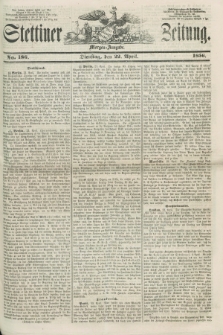 Stettiner Zeitung. 1856, No. 186 (22 April) - Morgen-Ausgabe
