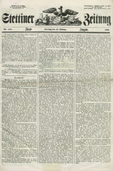 Stettiner Zeitung. [Jg. 105], No. 100 (28 Februar 1860) - Abend-Ausgabe