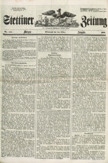 Stettiner Zeitung. Jg. 105, No. 125 (14 März 1860) - Morgen-Ausgabe