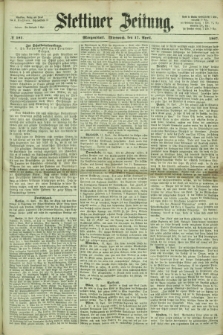 Stettiner Zeitung. 1867, № 181 (17 April) - Morgenblatt