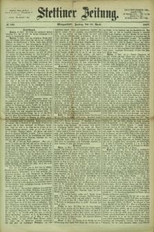 Stettiner Zeitung. 1867, № 185 (19 April) - Morgenblatt