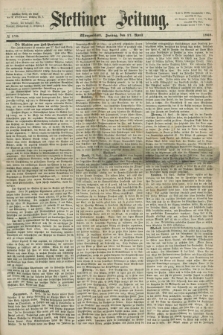Stettiner Zeitung. 1868, № 179 (17 April) - Morgenblatt