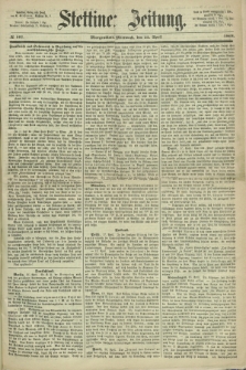 Stettiner Zeitung. 1868, № 187 (22 April) - Morgenblatt