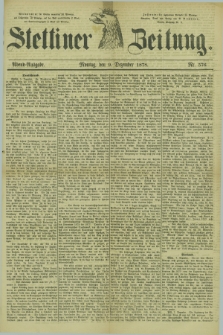 Stettiner Zeitung. 1878, Nr. 576 (9 Dezember) - Abend-Ausgabe