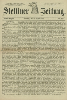 Stettiner Zeitung. 1880, Nr. 172 (13 April) - Abend-Ausgabe