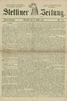 Stettiner Zeitung. 1880, Nr. 173 (14 April) - Morgen-Ausgabe