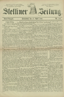 Stettiner Zeitung. 1880, Nr. 180 (17 April) - Abend-Ausgabe