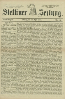 Stettiner Zeitung. 1880, Nr. 182 (19 April) - Abend-Ausgabe