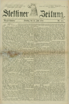 Stettiner Zeitung. 1880, Nr. 285 (22 Juni) - Morgen-Ausgabe