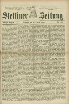 Stettiner Zeitung. 1880, Nr. 475 (10 Oktober) - Morgen-Ausgabe
