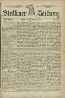 Stettiner Zeitung. 1880, Nr. 604 (24 Dezember) - Abend-Ausgabe