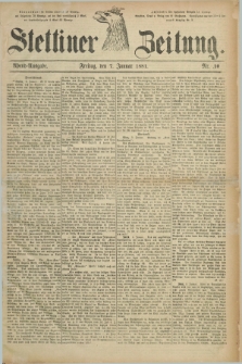 Stettiner Zeitung. 1881, Nr. 10 (7 Januar) - Abend-Ausgabe