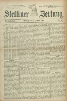 Stettiner Zeitung. 1881, Nr. 37 (23 Januar) - Morgen-Ausgabe + dod.