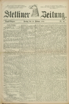 Stettiner Zeitung. 1881, Nr. 82 (18 Februar) - Abend-Ausgabe
