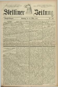 Stettiner Zeitung. 1881, Nr. 121 (13 März) - Morgen-Ausgabe