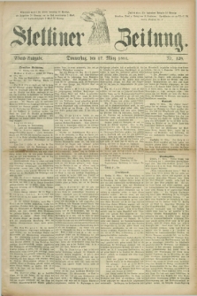Stettiner Zeitung. 1881, Nr. 128 (17 März) - Abend-Ausgabe