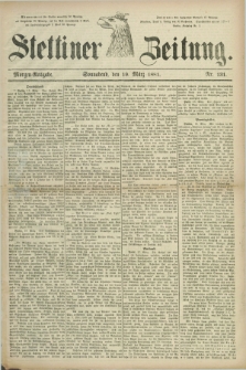 Stettiner Zeitung. 1881, Nr. 131 (19 März) - Morgen-Ausgabe