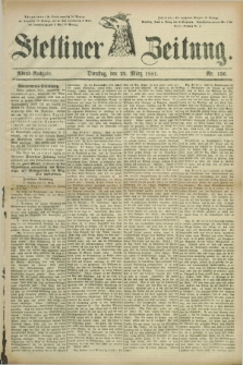 Stettiner Zeitung. 1881, Nr. 136 (22 März) - Abend-Ausgabe