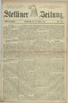 Stettiner Zeitung. 1881, Nr. 139 (24 März) - Morgen-Ausgabe