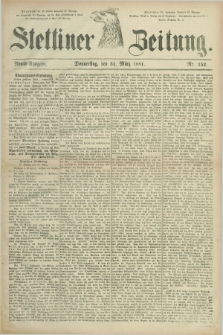 Stettiner Zeitung. 1881, Nr. 152 (31 März) - Abend-Ausgabe