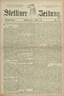 Stettiner Zeitung. 1881, Nr. 179 (17 April) - Morgen-Ausgabe