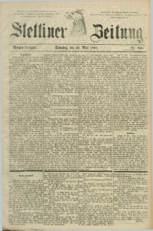 Stettiner Zeitung. 1881, Nr. 245 (29 Mai) - Morgen-Ausgabe