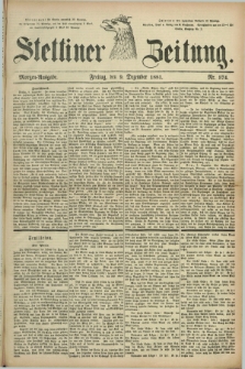 Stettiner Zeitung. 1881, Nr. 574 (9 Dezember) - Morgen-Ausgabe
