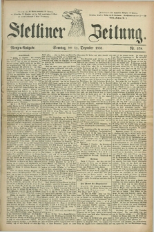 Stettiner Zeitung. 1881, Nr. 578 (11 Dezember) - Morgen-Ausgabe