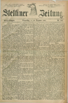 Stettiner Zeitung. 1881, Nr. 606 (29 Dezember) - Morgen-Ausgabe