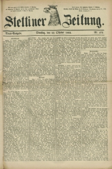 Stettiner Zeitung. 1882, Nr. 473 (10 Oktober) - Abend-Ausgabe