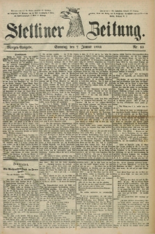 Stettiner Zeitung. 1883, Nr. 10 (7 Januar) - Morgen-Ausgabe