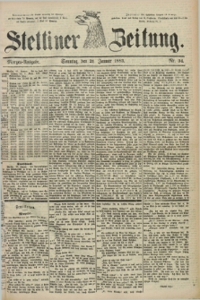 Stettiner Zeitung. 1883, Nr. 34 (21 Januar) - Morgen-Ausgabe
