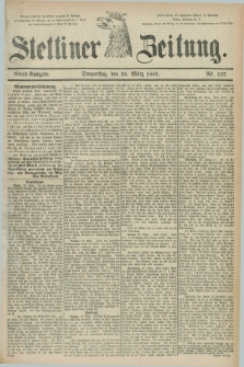 Stettiner Zeitung. 1883, Nr. 137 (22 März) - Abend-Ausgabe