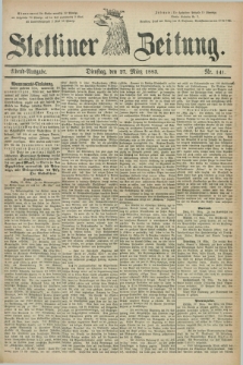 Stettiner Zeitung. 1883, Nr. 141 (27 März) - Abend-Ausgabe
