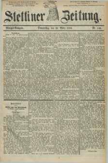 Stettiner Zeitung. 1883, Nr. 144 (29 März) - Morgen-Ausgabe