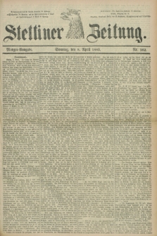 Stettiner Zeitung. 1883, Nr. 162 (8 April) - Morgen-Ausgabe