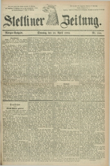 Stettiner Zeitung. 1883, Nr. 184 (22 April) - Morgen-Ausgabe