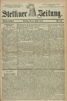 Stettiner Zeitung. 1883, Nr. 186 (24 April) - Morgen-Ausgabe