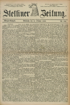 Stettiner Zeitung. 1883, Nr. 472 (10 Oktober) - Morgen-Ausgabe