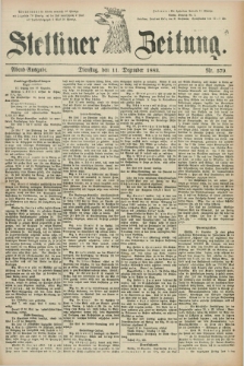 Stettiner Zeitung. 1883, Nr. 579 (11 Dezember) - Abend-Ausgabe