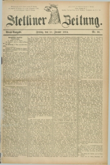 Stettiner Zeitung. 1884, Nr. 30 (18 Januar) - Abend-Ausgabe