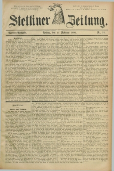 Stettiner Zeitung. 1884, Nr. 77 (15 Februar) - Morgen-Ausgabe