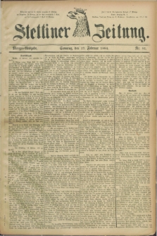 Stettiner Zeitung. 1884, Nr. 81 (17 Februar) - Morgen-Ausgabe