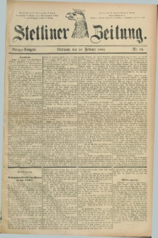 Stettiner Zeitung. 1884, Nr. 85 (20 Februar) - Morgen-Ausgabe