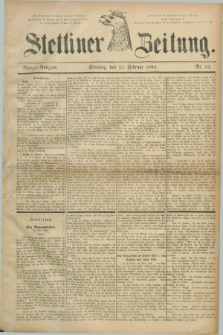 Stettiner Zeitung. 1884, Nr. 93 (24 Februar) - Morgen-Ausgabe