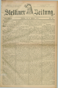 Stettiner Zeitung. 1884, Nr. 96 (26 Februar) - Abend-Ausgabe