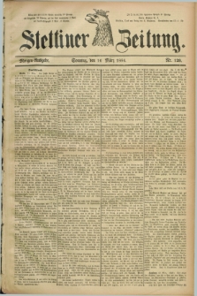 Stettiner Zeitung. 1884, Nr. 129 (16 März) - Morgen-Ausgabe