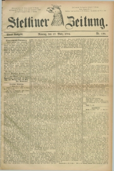 Stettiner Zeitung. 1884, Nr. 130 (17 März) - Abend-Ausgabe